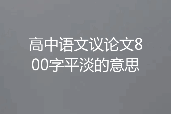 高中语文议论文800字平淡的意思