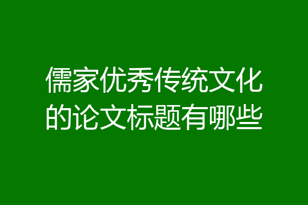 儒家优秀传统文化的论文标题有哪些