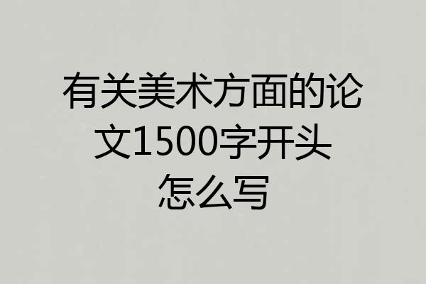 有关美术方面的论文1500字开头怎么写