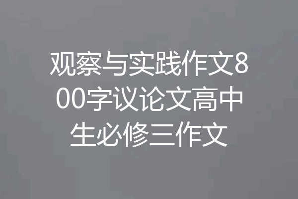 观察与实践作文800字议论文高中生必修三作文