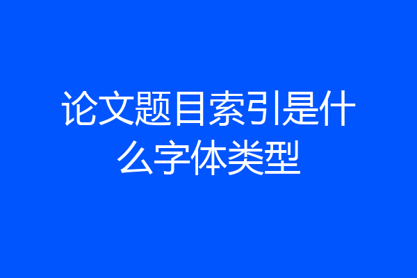论文题目索引是什么字体类型
