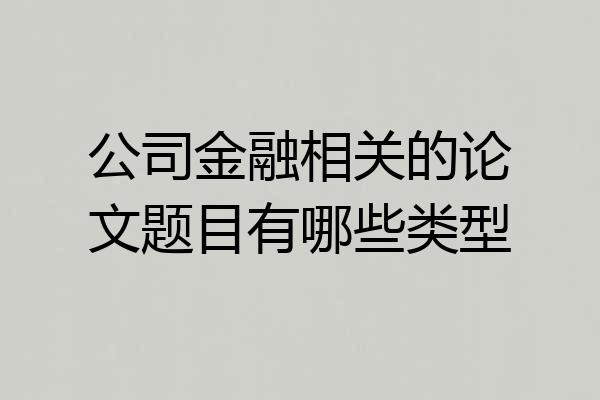 公司金融相关的论文题目有哪些类型