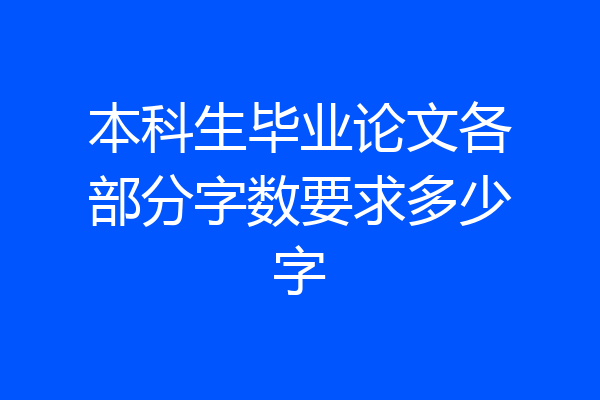 本科生毕业论文各部分字数要求多少字