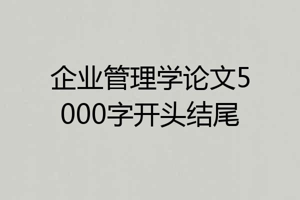 企业管理学论文5000字开头结尾
