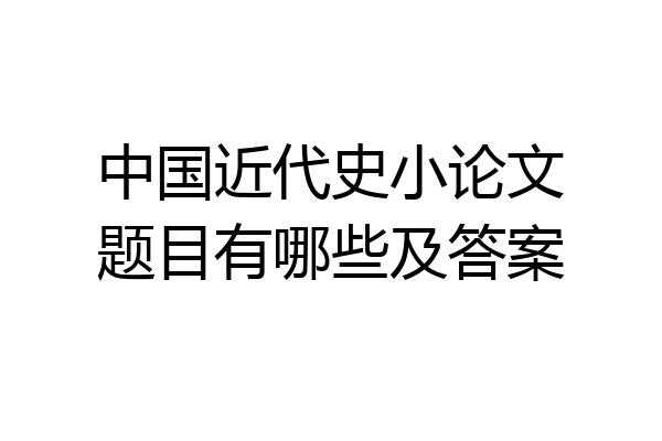 中国近代史小论文题目有哪些及答案