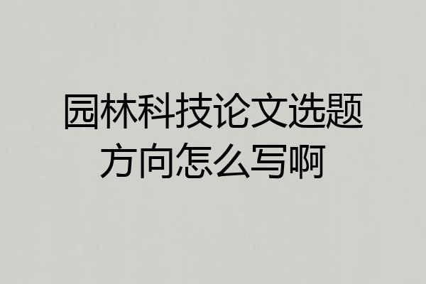 园林科技论文选题方向怎么写啊