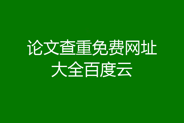 论文查重免费网址大全百度云