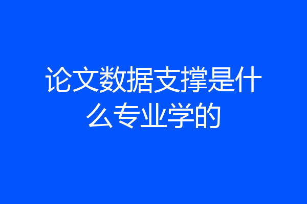 论文数据支撑是什么专业学的