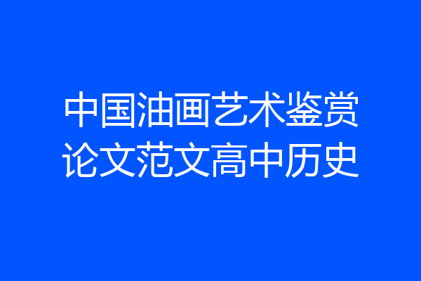 中国油画艺术鉴赏论文范文高中历史