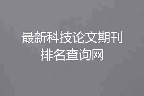 最新科技论文期刊排名查询网