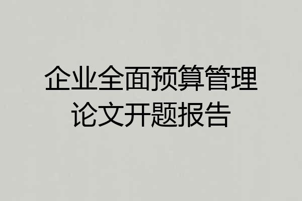 企业全面预算管理论文开题报告