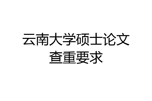 云南大学硕士论文查重要求