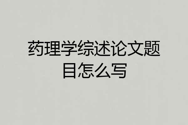 药理学综述论文题目怎么写