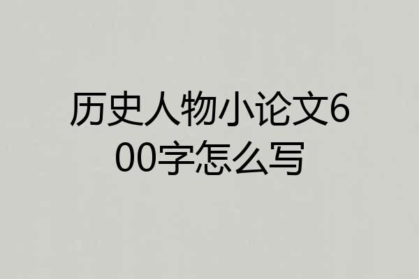 历史人物小论文600字怎么写