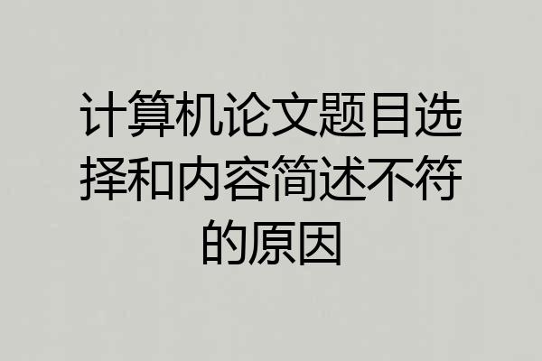 计算机论文题目选择和内容简述不符的原因