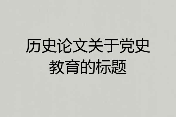 历史论文关于党史教育的标题