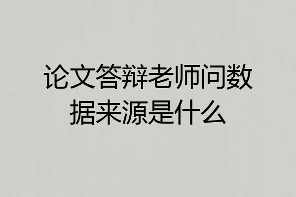 论文答辩老师问数据来源是什么