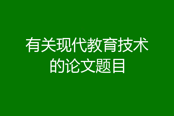 有关现代教育技术的论文题目