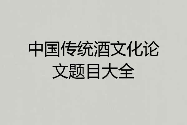 中国传统酒文化论文题目大全