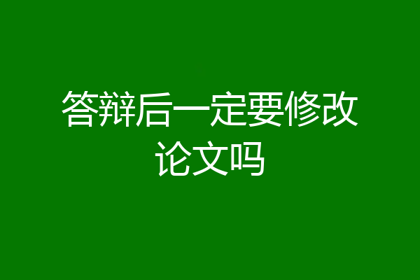 答辩后一定要修改论文吗
