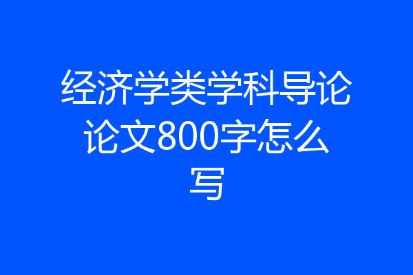 经济学类学科导论论文800字怎么写