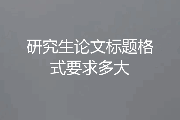 研究生论文标题格式要求多大