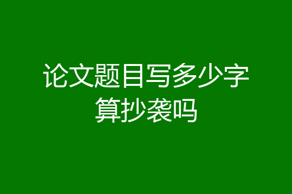论文题目写多少字算抄袭吗