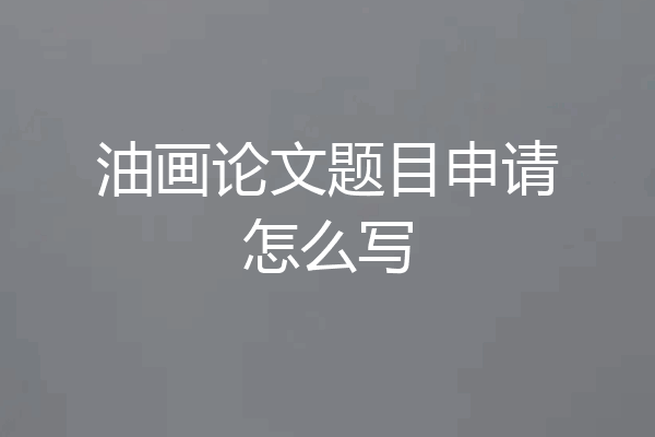 油画论文题目申请怎么写