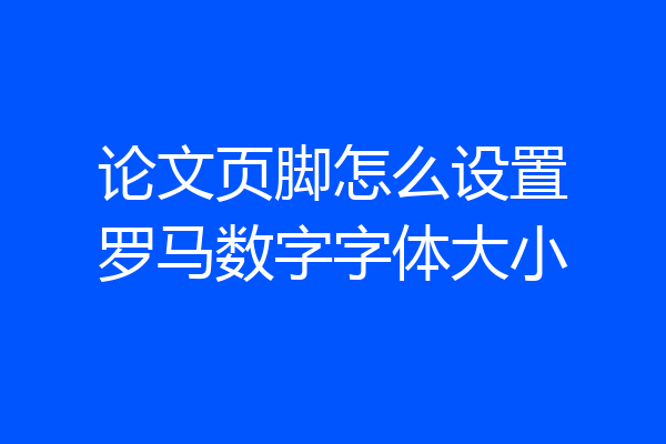 论文页脚怎么设置罗马数字字体大小