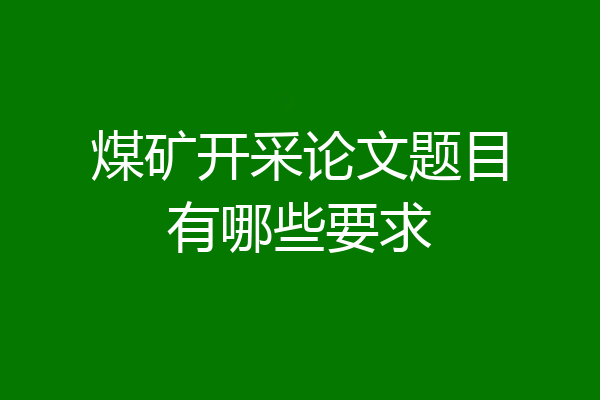 煤矿开采论文题目有哪些要求