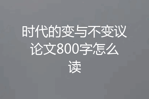 时代的变与不变议论文800字怎么读
