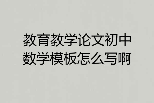 教育教学论文初中数学模板怎么写啊