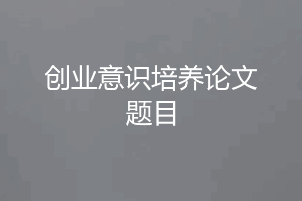 创业意识培养论文题目