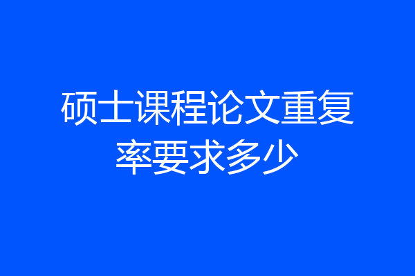 硕士课程论文重复率要求多少