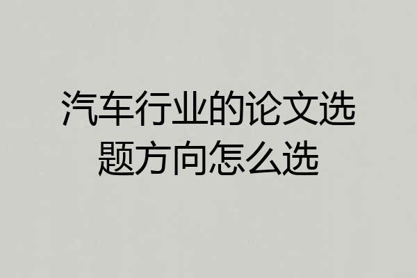 汽车行业的论文选题方向怎么选