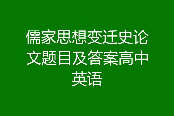 儒家思想变迁史论文题目及答案高中英语