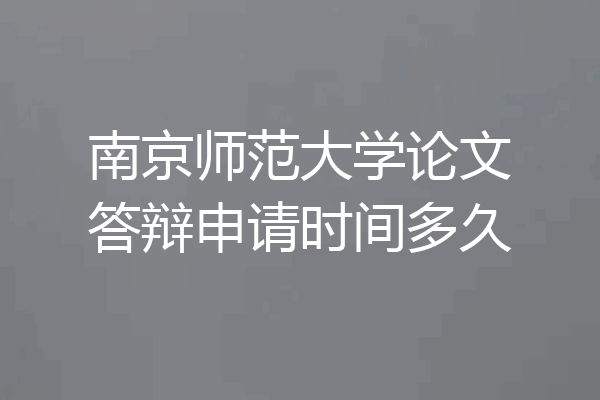 南京师范大学论文答辩申请时间多久