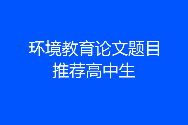 环境教育论文题目推荐高中生