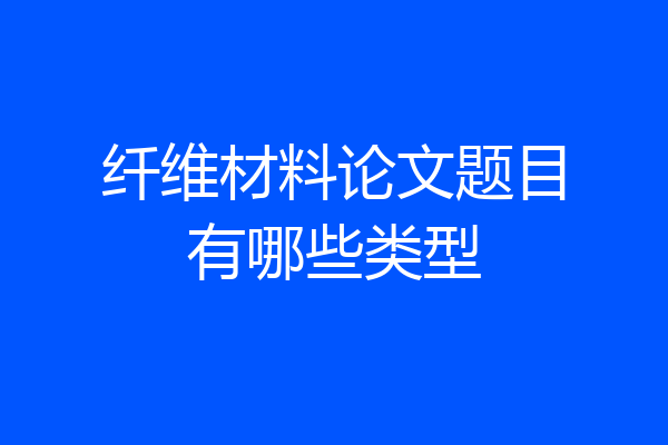 纤维材料论文题目有哪些类型