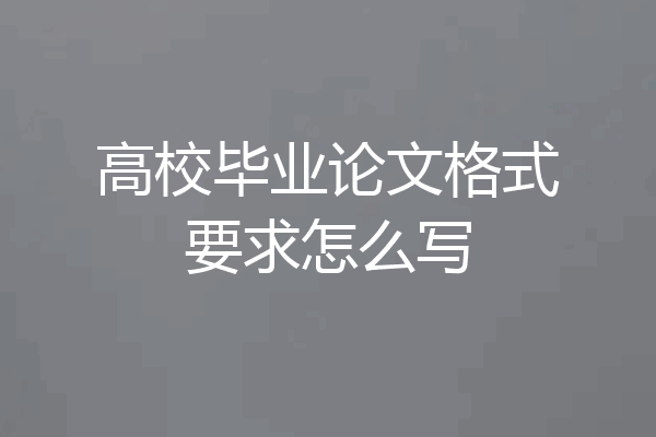 高校毕业论文格式要求怎么写