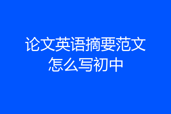 论文英语摘要范文怎么写初中