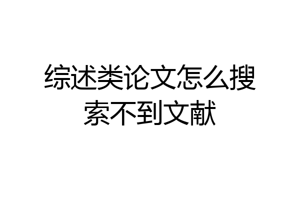 综述类论文怎么搜索不到文献