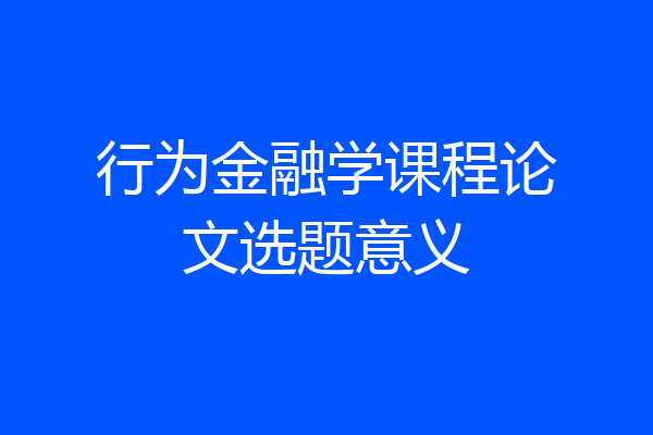 行为金融学课程论文选题意义