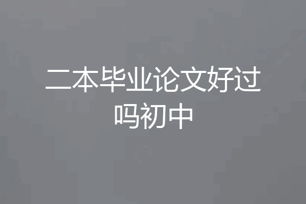 二本毕业论文好过吗初中
