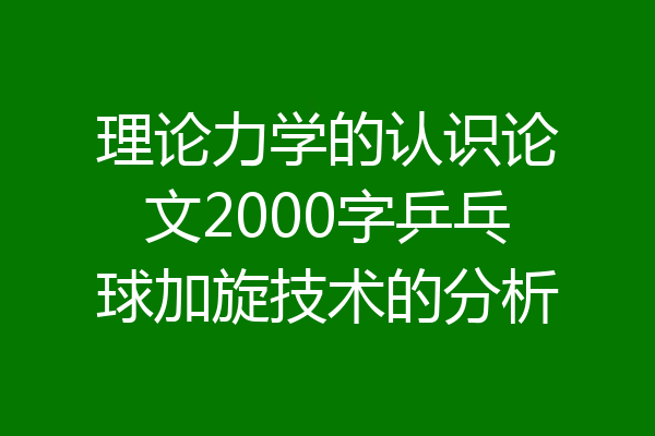 理论力学的认识论文2000字乒乓球加旋技术的分析