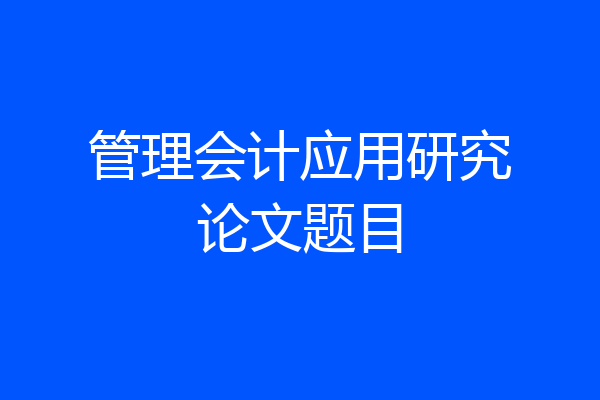 管理会计应用研究论文题目