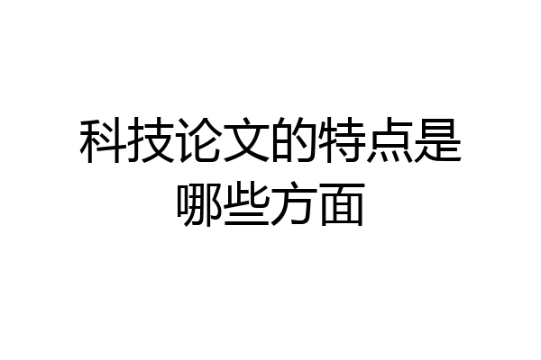科技论文的特点是哪些方面