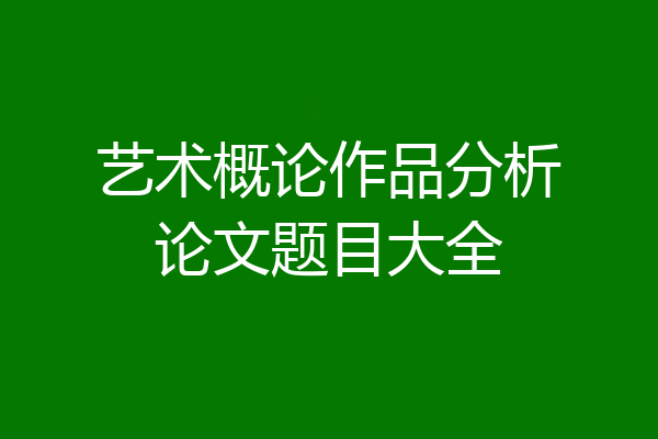 艺术概论作品分析论文题目大全