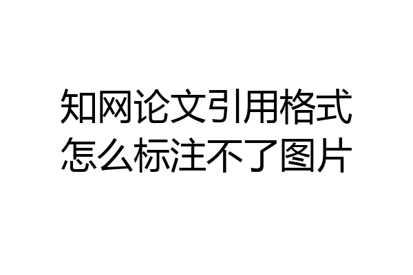 知网论文引用格式怎么标注不了图片