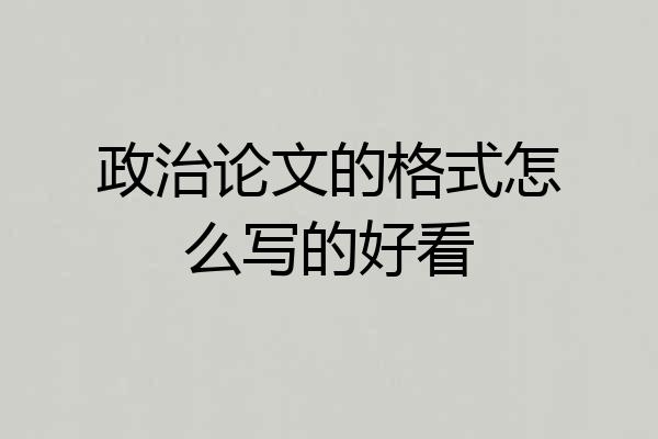 政治论文的格式怎么写的好看